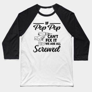 IF POP POP CAN'T FIX IT WE ARE ALL SCREWED Baseball T-Shirt